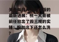 关于每日大赛网页版的最新进展：榜一大哥被前任放出了毁三观的实锤！粉丝这下还怎么洗？